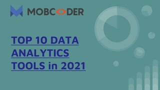 TOP 10 DATA
ANALYTICS
TOOLS in 2021
 