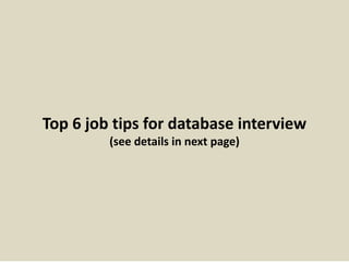Top 6 job tips for database interview 
(see details in next page) 
 