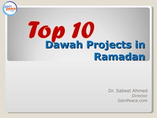 Dawah Projects in Ramadan Dr. Sabeel Ahmed Director GainPeace.com 
