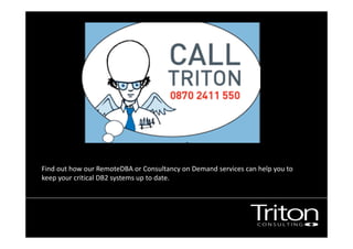 Find out how our RemoteDBA or Consultancy on Demand services can help you to
keep your critical DB2 systems up to date.
 