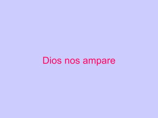 Dios nos ampare 