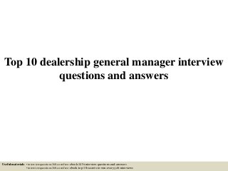 Top 10 dealership general manager interview
questions and answers
Useful materials: • interviewquestions360.com/free-ebook-145-interview-questions-and-answers
• interviewquestions360.com/free-ebook-top-18-secrets-to-win-every-job-interviews
 