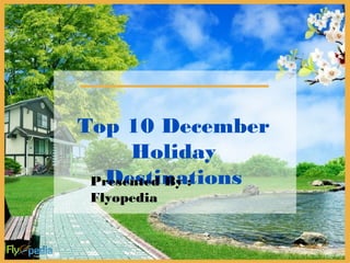 Top 10 December
Holiday
DestinationsPresented By :
Flyopedia
 