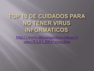 http://www.sitiosargentina.com.ar/n
otas/JULIO_2004/virus.htm
 