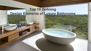 Top 10 Defining Design
Elements of Luxury
Bathrooms
Top 10 Defining
Design Elements of Luxury Bathrooms
 