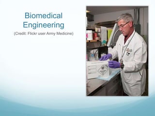 Biomedical
Engineering
(Credit: Flickr user Army Medicine)