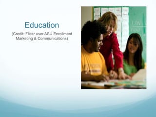 Education
(Credit: Flickr user ASU Enrollment
Marketing & Communications)