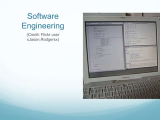 Software
Engineering
(Credit: Flickr user
xJason.Rodgersx)