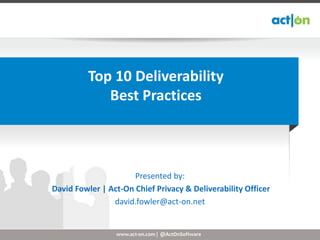www.act-on.com | @ActOnSoftware
Top 10 Deliverability
Best Practices
Presented by:
David Fowler | Act-On Chief Privacy & Deliverability Officer
david.fowler@act-on.net
 