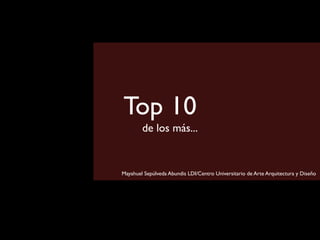 Top 10
        de los más...


Mayahuel Sepúlveda Abundis LDI/Centro Universitario de Arte Arquitectura y Diseño
 