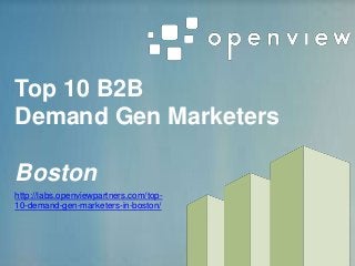 Top 10 B2B
Demand Gen Marketers
Boston
http://labs.openviewpartners.com/top-
10-demand-gen-marketers-in-boston/
 