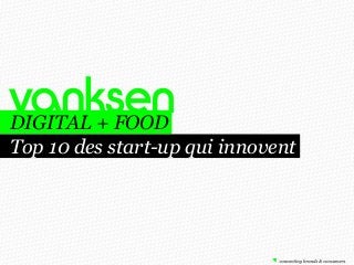 DIGITAL + FOOD
Top 10 des start-up qui innovent
 