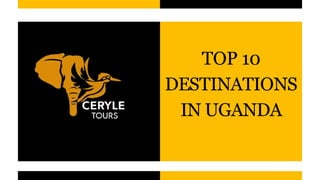 TOP 10
DESTINATIONS
IN UGANDA
 