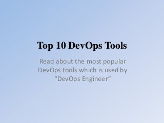 Top 10 DevOps Tools
Read about the most popular
DevOps tools which is used by
“DevOps Engineer”
 