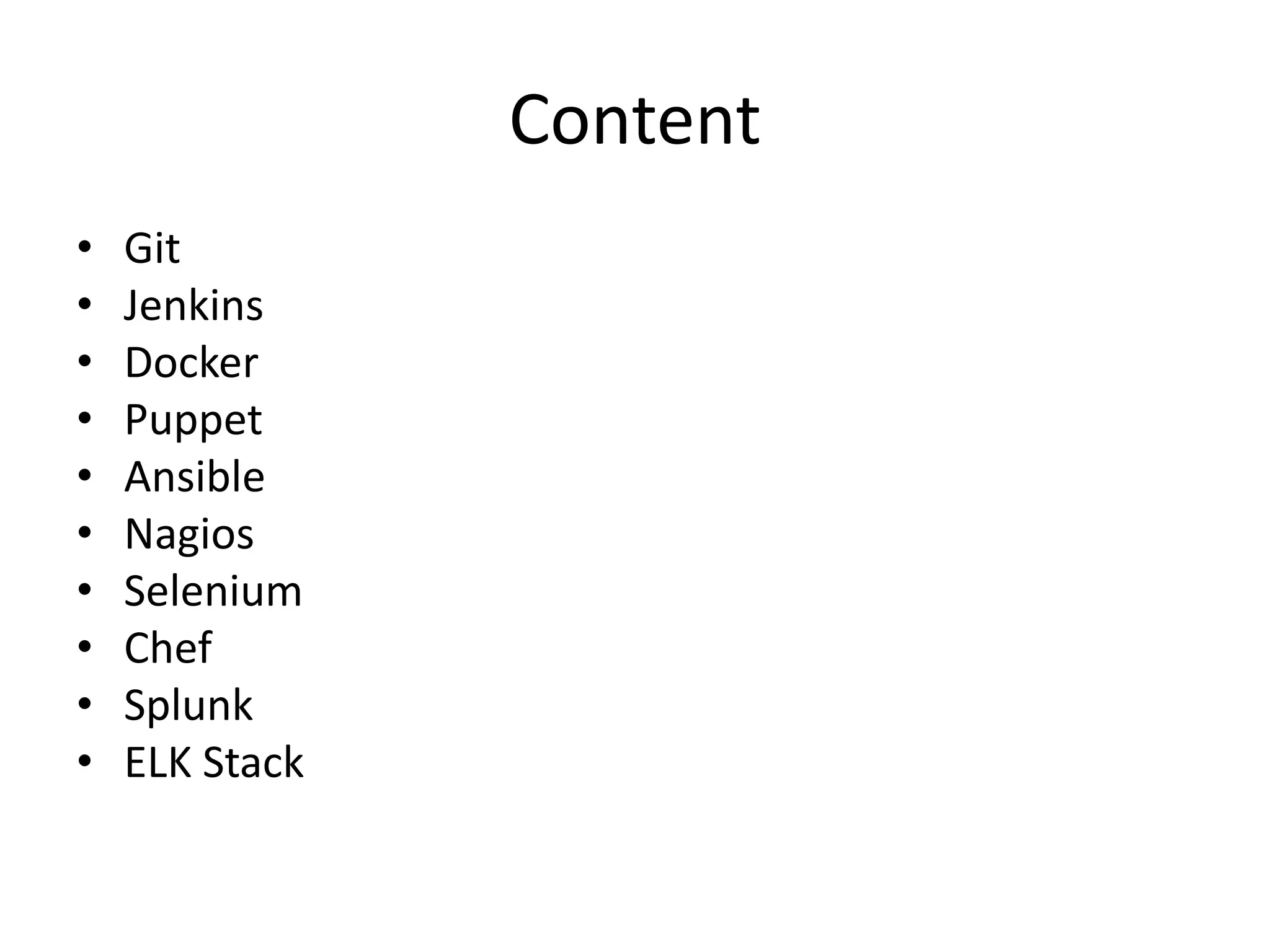 Content
• Git
• Jenkins
• Docker
• Puppet
• Ansible
• Nagios
• Selenium
• Chef
• Splunk
• ELK Stack
 
