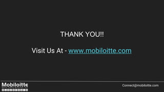THANK YOU!!
Visit Us At - www.mobiloitte.com
Connect@mobiloitte.com
 