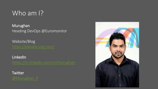 Who am I?
Murughan
Heading DevOps @Euromonitor
Website/Blog
https://elevate-org.com/
LinkedIn
https://in.linkedin.com/in/murughan
Twitter
@Murughan_P
 