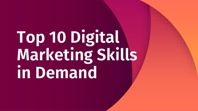 Top 10 Digital
Marketing Skills
in Demand
 