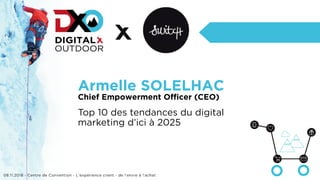 Armelle SOLELHAC
Chief Empowerment Officer (CEO)
Top 10 des tendances du digital
marketing d’ici à 2025
 