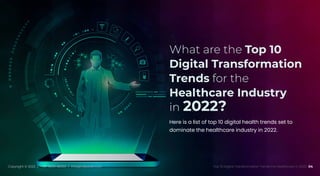Copyright © 2022 / +91-98311 48300 / info@indusnet.co.in 04
Top 10 Digital Transformation Trends For Healthcare in 2022
What are the Top 10
Digital Transformation
Trends for the
Healthcare Industry
in 2022?
Here is a list of top 10 digital health trends set to
dominate the healthcare industry in 2022.
 