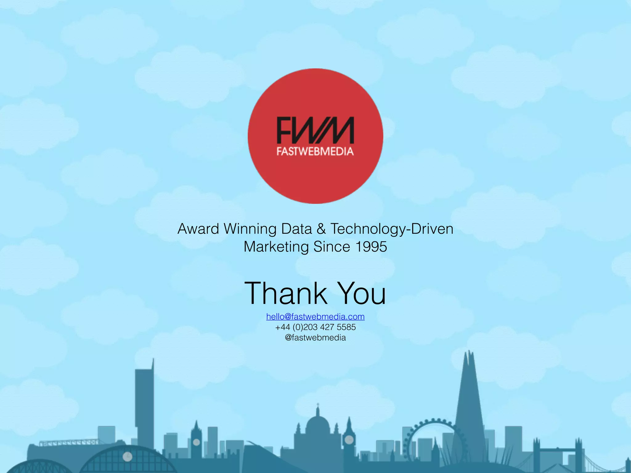 Award Winning Data & Technology-Driven
Marketing Since 1995
Thank You
hello@fastwebmedia.com
+44 (0)203 427 5585
@fastwebmedia
 