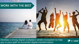 Develop a strong digital workplace vendor ecosystem to help
you in your path to successful digital transformation
WORK WITH THE BEST
 