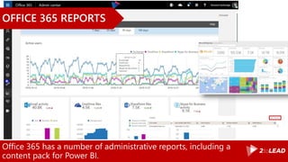 Office 365 has a number of administrative reports, including a
content pack for Power BI.
OFFICE 365 REPORTS
 