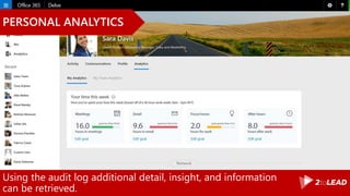 Using the audit log additional detail, insight, and information
can be retrieved.
PERSONAL ANALYTICS
 