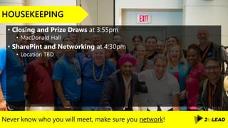 Never know who you will meet, make sure you network!
HOUSEKEEPING
• Closing and Prize Draws at 3:55pm
• MacDonald Hall
• SharePint and Networking at 4:30pm
• Location TBD
 