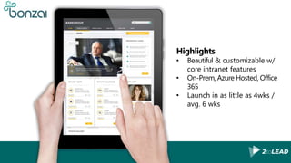 Highlights
• Beautiful & customizable w/
core intranet features
• On-Prem, Azure Hosted, Office
365
• Launch in as little as 4wks /
avg. 6 wks
 