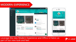Leverage the new Modern Experience and Office UI fabric as
part of our new look and feel.
MODERN EXPERIENCE
 