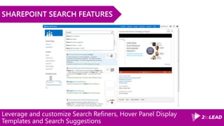Leverage and customize Search Refiners, Hover Panel Display
Templates and Search Suggestions
SHAREPOINT SEARCH FEATURES
 