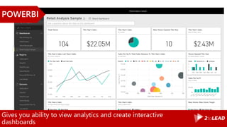 Gives you ability to view analytics and create interactive
dashboards
POWERBI
 