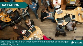Great way to instill that what you create might not be leveraged
in the long term
HACKATHON
 
