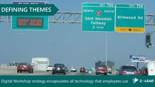 Digital Workshop strategy encapsulates all technology that employees use
DEFINING THEMES
 