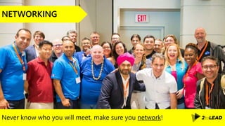 Never know who you will meet, make sure you network!
NETWORKING
 