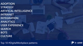 Top 10 #DigitalWorkplace patterns
ADOPTION
STRATEGY
ARTIFICAL INTELLIGENCE
INTRANET
INTEGRATION
ANALYTICS
USER EXPERIENCE
SEARCH
BOTS
CULTURE
 