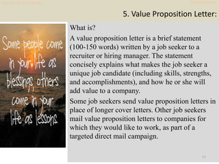 5. Value Proposition Letter:
What is?
A value proposition letter is a brief statement
(100-150 words) written by a job see...