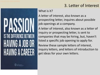 3. Letter of Interest
9
What is it?
A letter of interest, also known as a
prospecting letter, inquires about possible
job ...