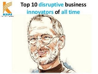 Top 10 disruptive business
innovators of all time
 