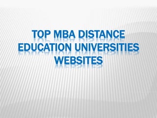 TOP MBA DISTANCE 
EDUCATION UNIVERSITIES 
WEBSITES 
 