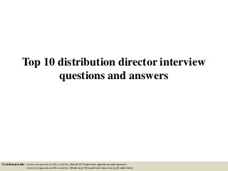 Top 10 distribution director interview
questions and answers
Useful materials: • interviewquestions360.com/free-ebook-145-interview-questions-and-answers
• interviewquestions360.com/free-ebook-top-18-secrets-to-win-every-job-interviews
 