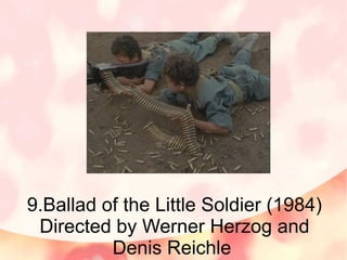 9.Ballad of the Little Soldier (1984)
Directed by Werner Herzog and
Denis Reichle
 