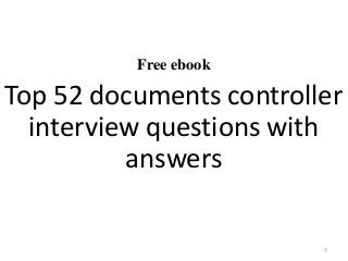 Free ebook
Top 52 documents controller
interview questions with
answers
1
 
