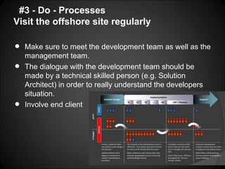 #3 - Do - Processes
Visit the offshore site regularly

•   Make sure to meet the development team as well as the
    manag...