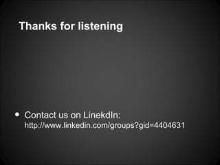 Thanks for listening




•   Contact us on LinekdIn:
    http://www.linkedin.com/groups?gid=4404631
 