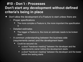 #10 - Don´t - Processes
Don't start any development without defined
criteria's being in place
•   Don't allow the developm...