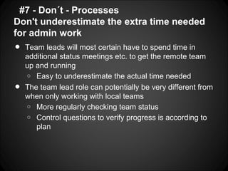 #7 - Don´t - Processes
Don't underestimate the extra time needed
for admin work
•   Team leads will most certain have to s...