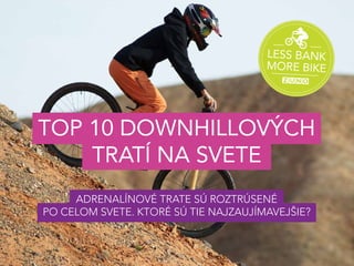 Top 10 downhillových
tratí na svete
Adrenalínové trate sú roztrúsené
po celom svete. Ktoré sú tie najzaujímavejšie?
 