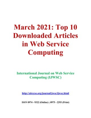 March 2021: Top 10
Downloaded Articles
in Web Service
Computing
International Journal on Web Service
Computing (IJWSC)
http://airccse.org/journal/jwsc/ijwsc.html
ISSN 0974 - 9322 (Online) ; 0975 - 2293 (Print)
 